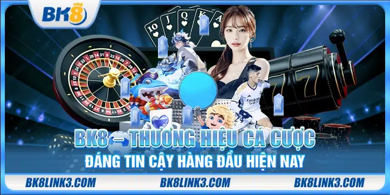 BK8 - Thương hiệu nhà cái uy tín số 1 VN 2025