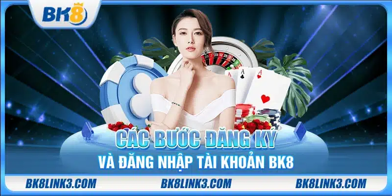 Các bước đăng ký và đăng nhập tài khoản BK8
