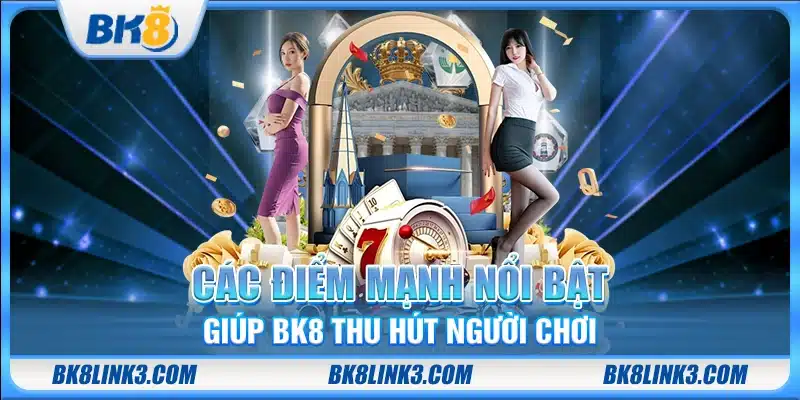 Các điểm mạnh nổi bật giúp BK8 thu hút người chơi